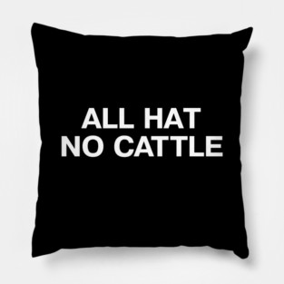 "ALL HAT NO CATTLE" in simple white letters - when you got a 10 gallon hat but only a 5 gallon head Pillow