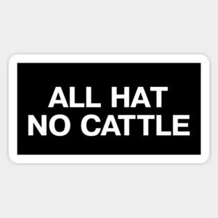 "ALL HAT NO CATTLE" in simple white letters - when you got a 10 gallon hat but only a 5 gallon head Sticker