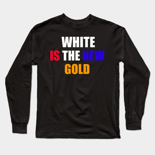 White Is The New Gold Long Sleeve T-Shirt by belownormal