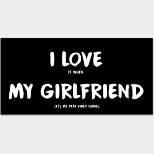 I Love It When My Girlfriend Lets Me Play Video Games Posters and Art