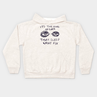 It's The Kind Of Tired That Sleep Won't Fix - Depression, Aesthetic, Meme, Mental Health, Anxiety Kids Hoodie