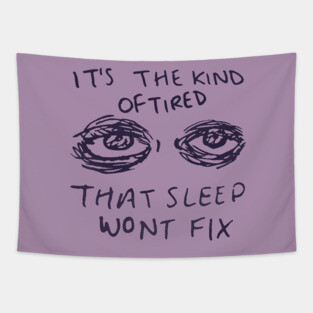 It's The Kind Of Tired That Sleep Won't Fix - Depression, Aesthetic, Meme, Mental Health, Anxiety Tapestry
