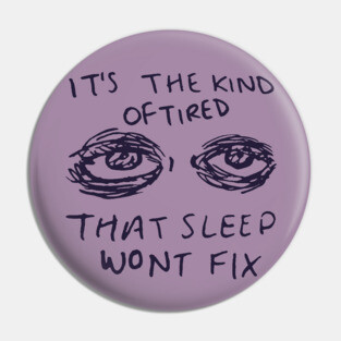 It's The Kind Of Tired That Sleep Won't Fix - Depression, Aesthetic, Meme, Mental Health, Anxiety Pin