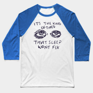 It's The Kind Of Tired That Sleep Won't Fix - Depression, Aesthetic, Meme, Mental Health, Anxiety Baseball T-Shirt
