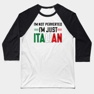 I'm not perverted I'm just Italian.. Baseball T-Shirt