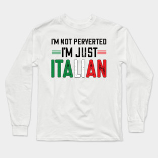 I'm not perverted I'm just Italian.. Long Sleeve T-Shirt