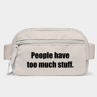 People have too much stuff. Bag