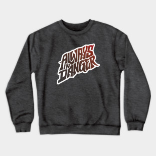 Always in Danger - Hand Lettering Crewneck Sweatshirt
