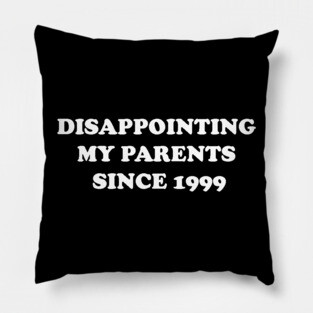 Disappointing My Parents Since 1999 Pillow