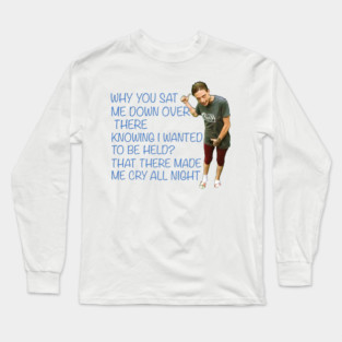 That there made me cry all night Long Sleeve T-Shirt