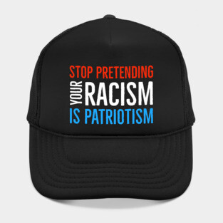 Stop Pretending Your Racism Is Patriotism Hat