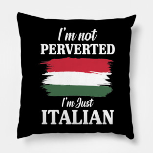 I'm not Perverted I'm Just Italian Pillow