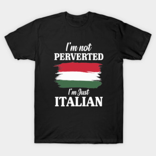 I'm not Perverted I'm Just Italian T-Shirt