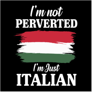 I'm not Perverted I'm Just Italian Posters and Art