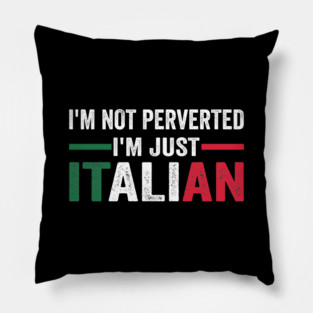 I'm not Perverted I'm Just Italian Pillow