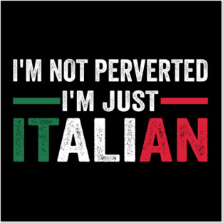 I'm not Perverted I'm Just Italian Posters and Art