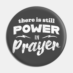 There Is Still Power In Prayer Pin
