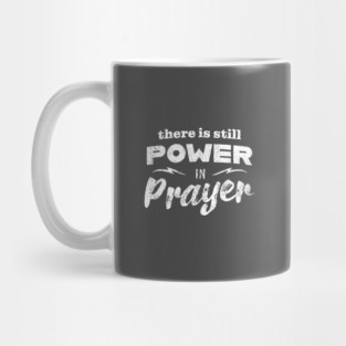 There Is Still Power In Prayer Mug