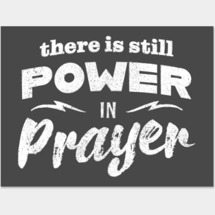 There Is Still Power In Prayer Posters and Art