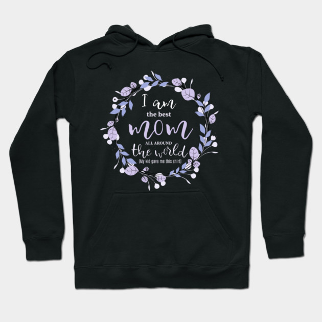 I am the Best Mom all around the world Hoodie by creative