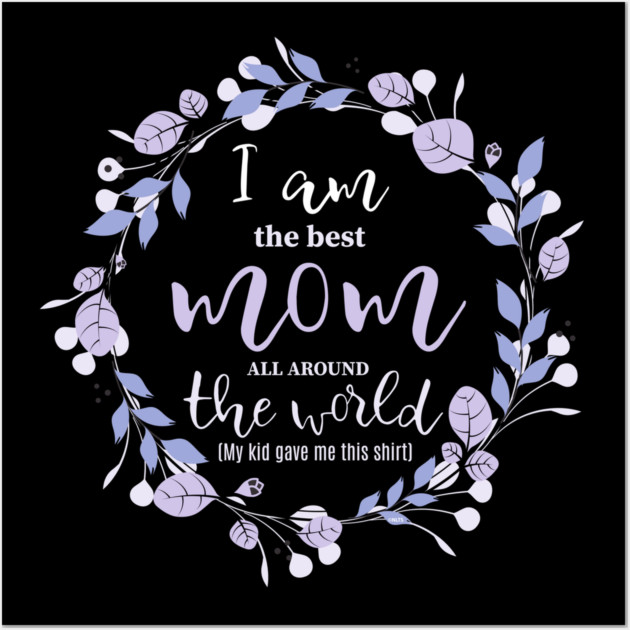 I am the Best Mom all around the world Wall Art by creative