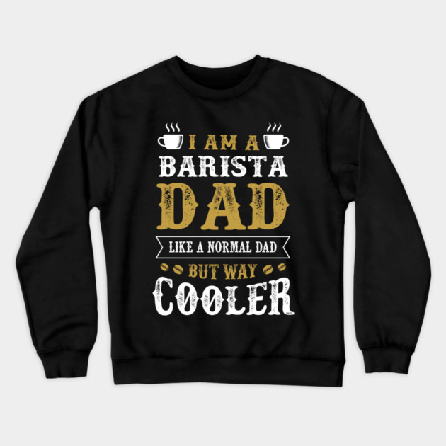 Barista Dad Crewneck Sweatshirt by creative