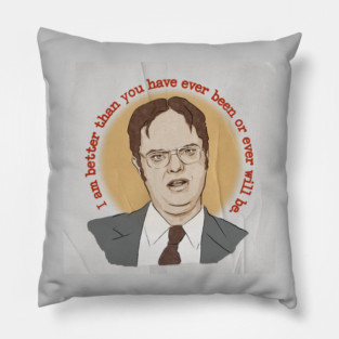 "I am better than you have ever been or ever will be" - Dwight Schrute quote Pillow