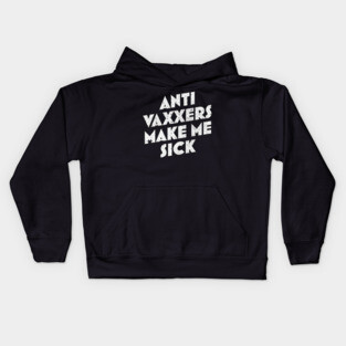 Anti Vaxxers Make Me Sick - Design Slogan Kids Hoodie