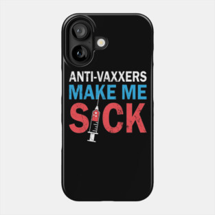 Anti Vaxxers Make Me Sick Phone Case