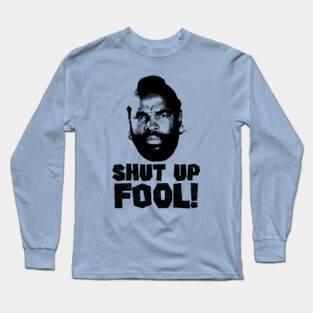 Shut Up fool! Long Sleeve T-Shirt