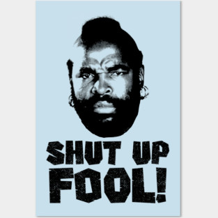 Shut Up fool! Posters and Art