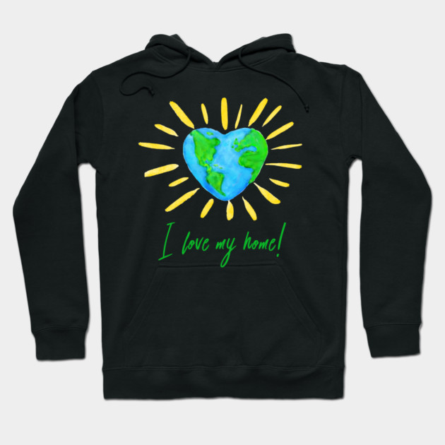 I love my home! T-Shirt Gift for Earth Day Hoodie by creative
