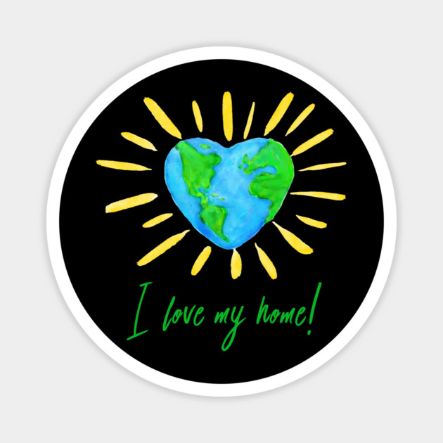 I love my home! T-Shirt Gift for Earth Day Magnet by creative