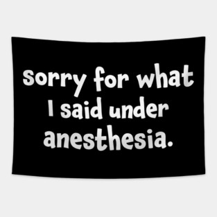 Sorry For What I Said Under Anesthesia Surgery Recovery Tapestry