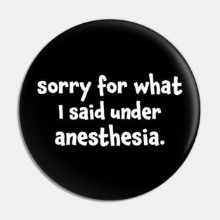 Sorry For What I Said Under Anesthesia Surgery Recovery Pin