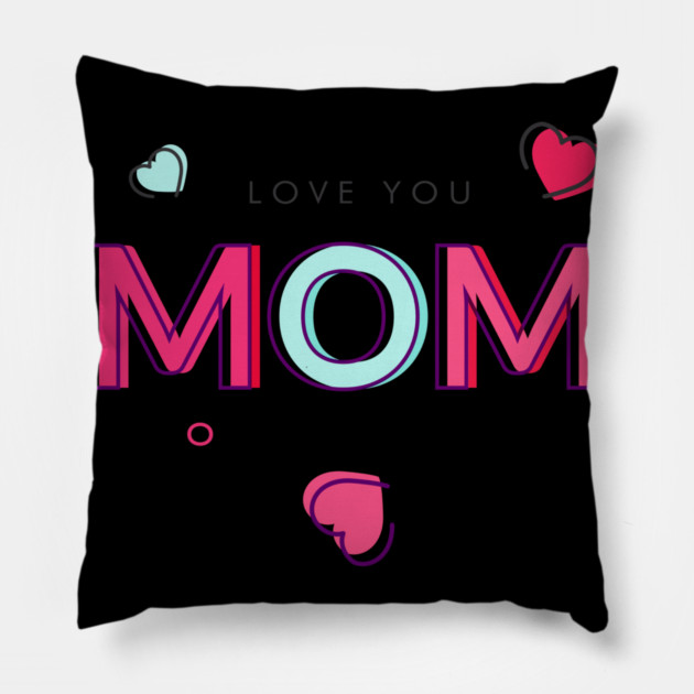 I Love You! Mom T-Shirt Tee Mothers Day Shirt Gift Pillow by creative