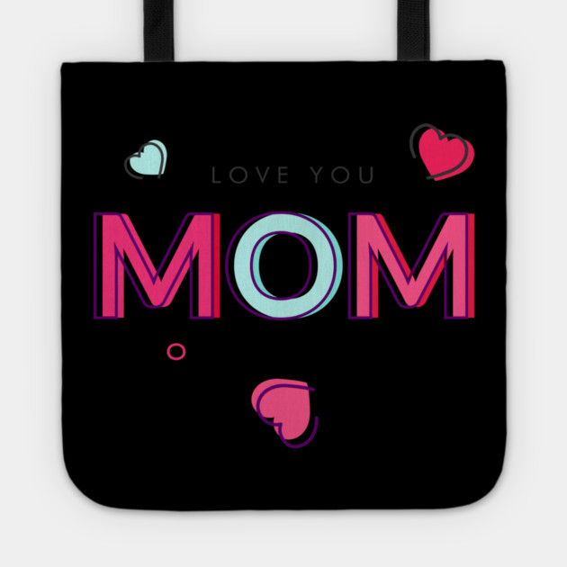 I Love You! Mom T-Shirt Tee Mothers Day Shirt Gift Tote by creative