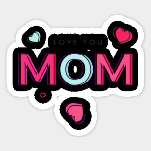 I Love You! Mom T-Shirt Tee Mothers Day Shirt Gift Sticker