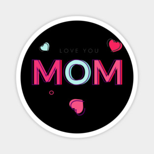 I Love You! Mom T-Shirt Tee Mothers Day Shirt Gift Magnet