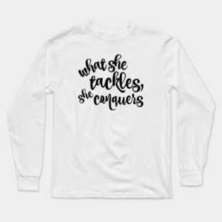 What she tackles, she conquers. Long Sleeve T-Shirt