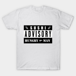 SUSHI ADVISORY - HUNGRY MAN T-Shirt