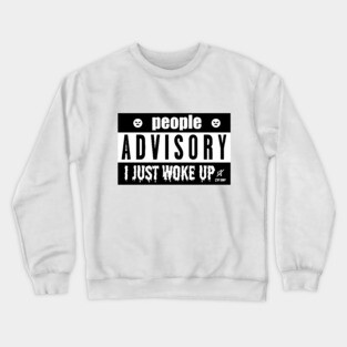 PEOPLE ADVISORY - I JUST WOKE UP Crewneck Sweatshirt