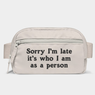 Sorry I'm Late It's Who I Am As A Person Bag