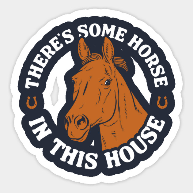 There's Some Horse In This House Sticker by dumbshirts