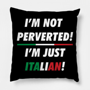 i'm not perverted i'm just Italian Pillow