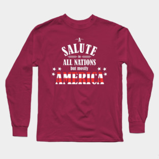 A Salute to All Nations (But Mostly America) Long Sleeve T-Shirt