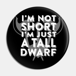I'm Not Short I'm Just a Tall Dwarf Pin