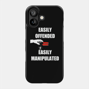 Easily Offended Equals Easily Manipulated Phone Case