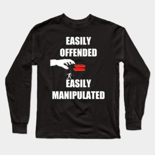 Easily Offended Equals Easily Manipulated Long Sleeve T-Shirt