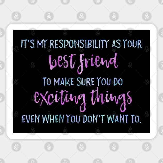 It's my job as your best friend to make sure you do exciting things even when you don't want to. Sticker by Stars Hollow Mercantile
